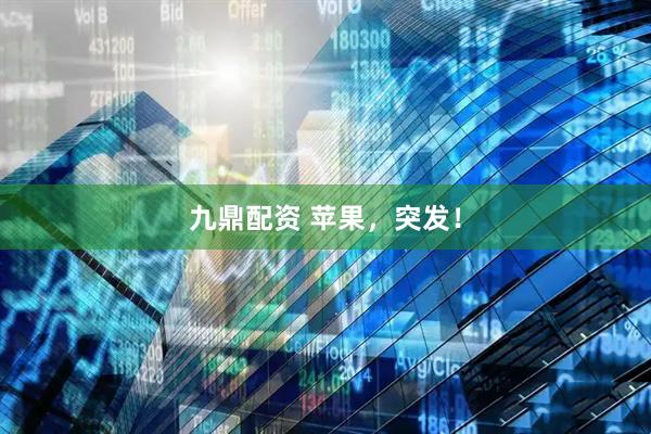 九鼎配资 苹果，突发！
