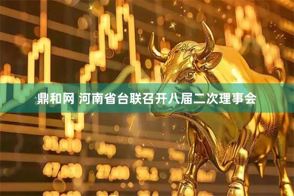 鼎和网 河南省台联召开八届二次理事会