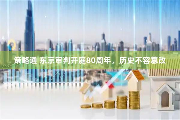 策略通 东京审判开庭80周年，历史不容篡改