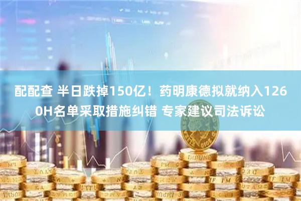 配配查 半日跌掉150亿！药明康德拟就纳入1260H名单采取措施纠错 专家建议司法诉讼